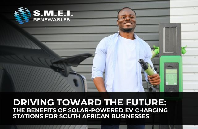 Driving Toward the Future: The Benefits of Solar-Powered EV Charging Stations for South African Businesses