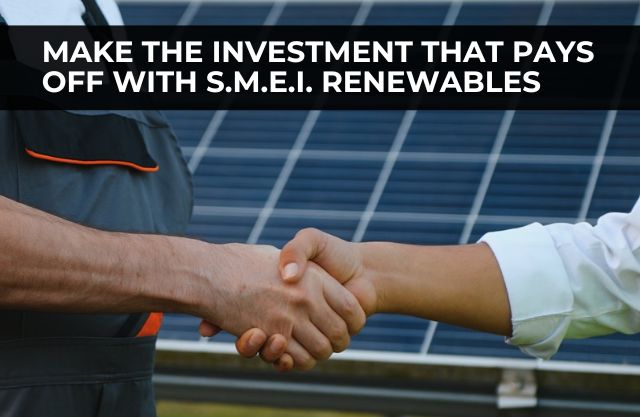 Make the Investment That Pays Off with S.M.E.I. Renewables